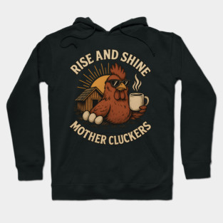 Rise And Shine Mother Cluckers Hoodie