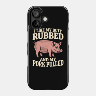 I Like My Butt Rubbed And My Pork Pulled BBQ Humor Pun Phone Case