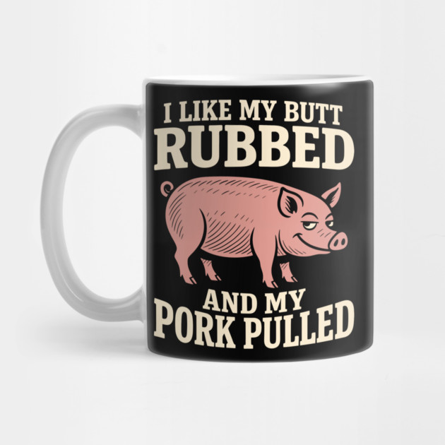 I Like My Butt Rubbed And My Pork Pulled BBQ Humor Pun by Anticorporati