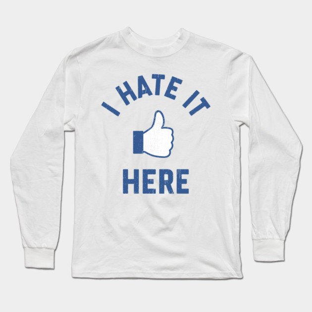 I Hate It Here Anti Social Bad Mood Sarcastic Humor Long Sleeve T-Shirt by Anticorporati