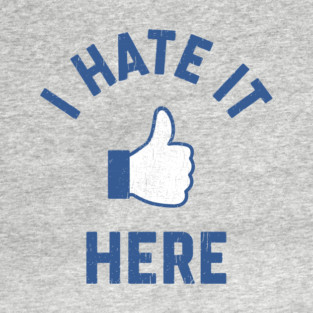 I Hate It Here Anti Social Bad Mood Sarcastic Humor T-Shirt