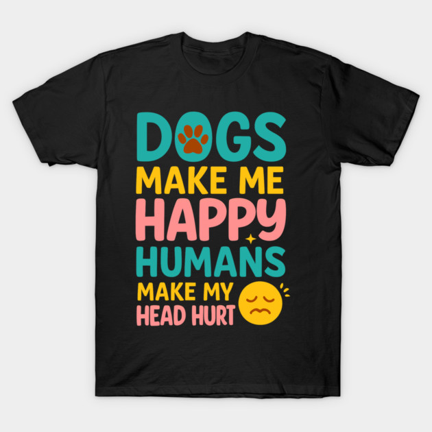 FunnyDogLoverShirt-DogsMakeMeHappyHumansMakeMyHeadHurt-SarcasticCutePetOwnerGiftTeeforDogMoms,DogDads,AnimalLovers,PetParents-HumorousDogQuoteT-ShirtforWomen&Men