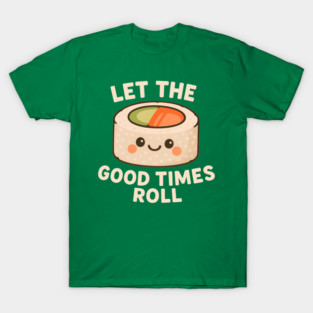 Let the Good Times Roll – Cute California Roll Sushi Pun T-Shirt
