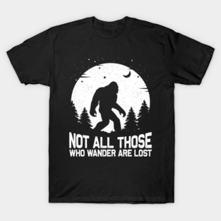 Bigfoot Not All Who Wander Are Lost Sasquatch T-Shirt