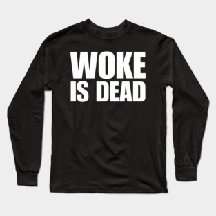 TPL Woke Is Dead Funny Sarcastic Slogan T Shirt Long Sleeve T-Shirt