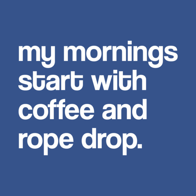 My Mornings Start with Coffee and Rope Drop (Classic Version) by David Lee