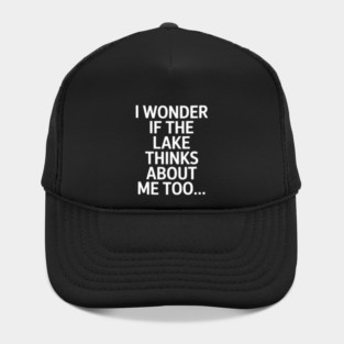 I Wonder if the Lake Thinks About Me Too Hat