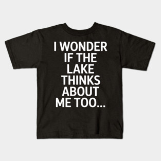 I Wonder if the Lake Thinks About Me Too Kids T-Shirt