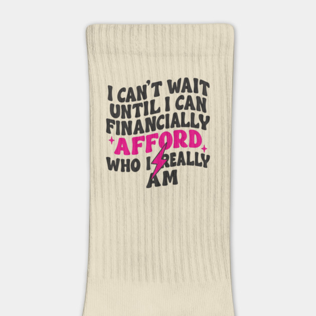 I Can't Wait Until I Can Financially Afford Who I Really Am Adulting Humor by Anticorporati