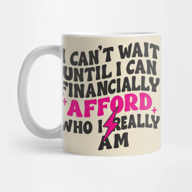I Can't Wait Until I Can Financially Afford Who I Really Am Adulting Humor by Anticorporati