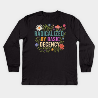 Radicalized by basic decency, Political Protest, Feminist Activist, Liberal, Social Justice Kids Long Sleeve T-Shirt