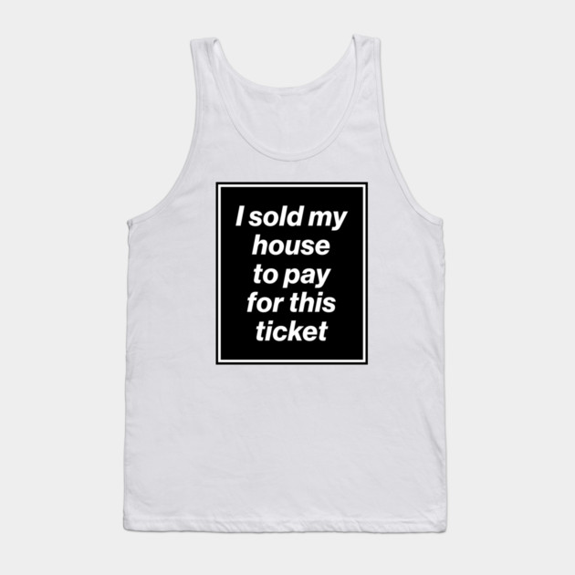 I Sold My House to Pay for This Ticket (Oasis Tour Edition) Black Tank Top by Butter Creative