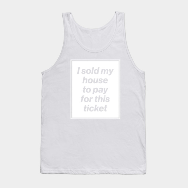 I Sold My House to Pay for This Ticket (Oasis Tour Edition) White Tank Top by Butter Creative
