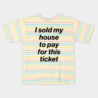 I Sold My House to Pay for This Ticket Black Kids T-Shirt
