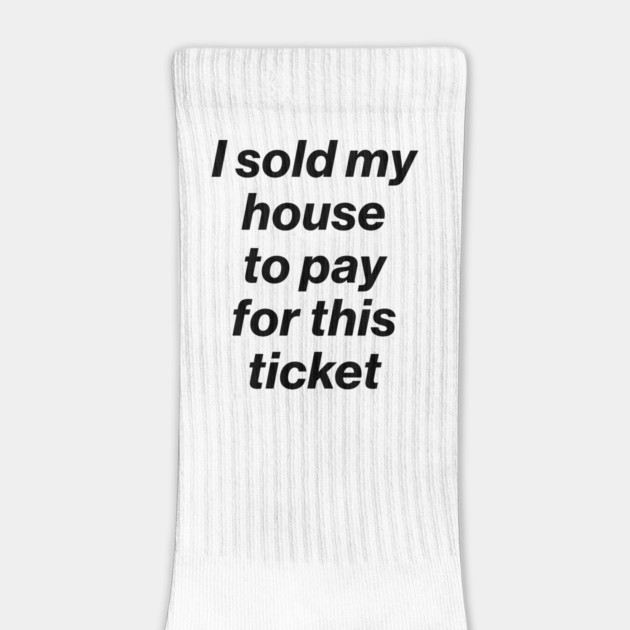 I Sold My House to Pay for This Ticket Black by Butter Creative