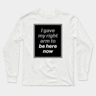 I Gave My Right Arm To Be Here Now (Oasis Tour Edition) Black Long Sleeve T-Shirt