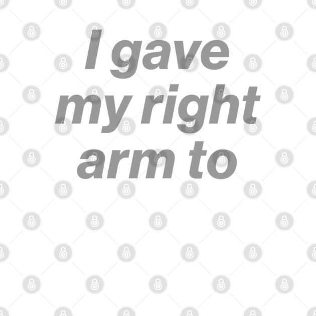 I Gave My Right Arm To Be Here Now White by Butter Creative