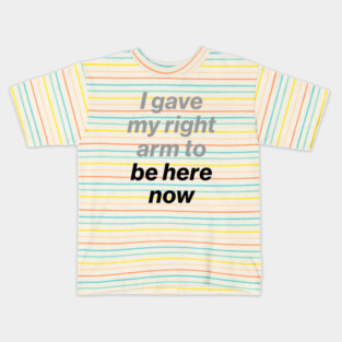 I Gave My Right Arm To Be Here Now Black Kids T-Shirt