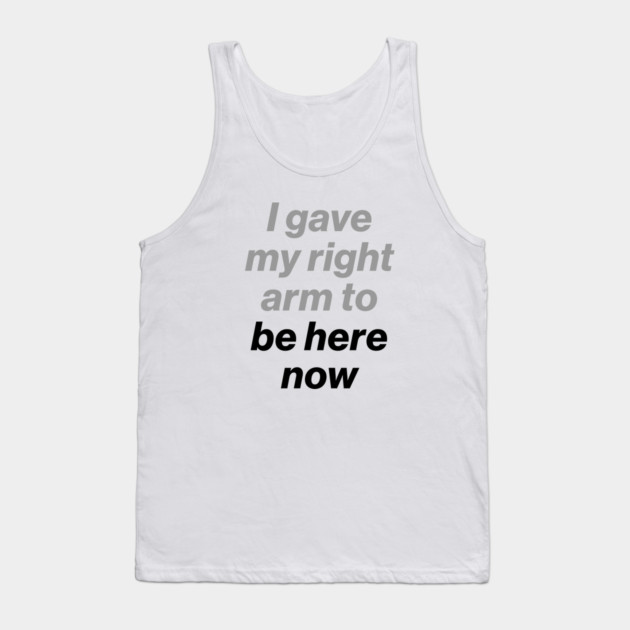 I Gave My Right Arm To Be Here Now Black Tank Top by Butter Creative