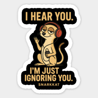 I Hear You. I’m Just Ignoring You Magnet