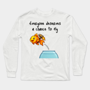 Cute Goldfish with Jetpack "Everyone Deserves a Chance to Fly" Long Sleeve T-Shirt