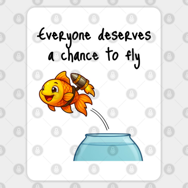 Cute Goldfish with Jetpack "Everyone Deserves a Chance to Fly" Sticker by Luxinda