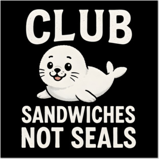 Club Sandwiches Not Seals – Funny Animal Lover Food Pun Posters and Art