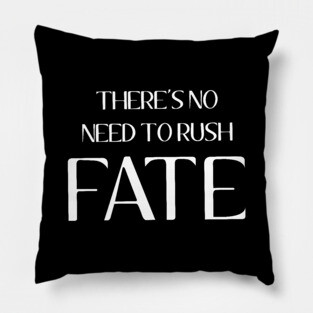 There's No Need To Rush Fate Pillow