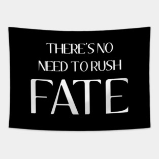 There's No Need To Rush Fate Tapestry