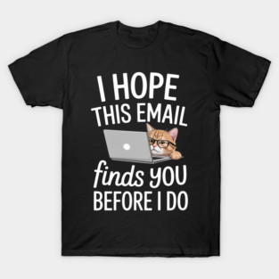 I Hope This Email Finds You Before I Do Funny Cat T-Shirt