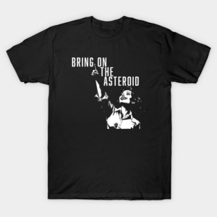 Bring On the Asteroid T-Shirt