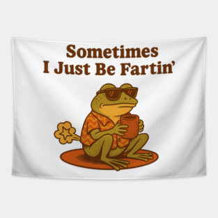 Sometimes I Just-Be Fartin' Frog Meme Unhinged Weirdcore Funny Meme Frog Lovers Tapestry