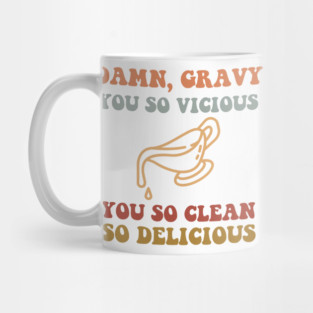 Damn, Gravy You So Vicious You So Clean So Delicious Mug