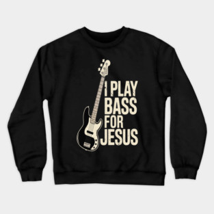 I Play Bass For Jesus, Bass Guitar and Christian Bassist Crewneck Sweatshirt
