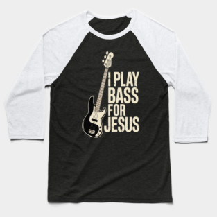 I Play Bass For Jesus, Bass Guitar and Christian Bassist Baseball T-Shirt