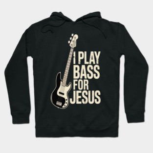 I Play Bass For Jesus, Bass Guitar and Christian Bassist Hoodie