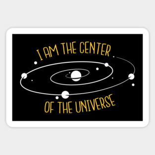 I'm The Center Of The Universe Sticker