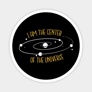 I'm The Center Of The Universe Magnet