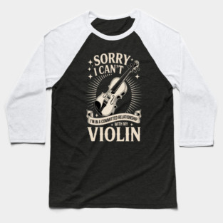 Sorry I Can't I'm In A Committed Relationship With My Violin Baseball T-Shirt