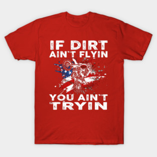 Dirt Bike Motocross If Dirt Ain't Flyin You Ain't Tryin Flag T-Shirt