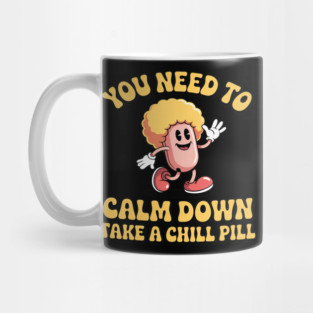 You Need To Calm Down Take A Chill Pill Mug