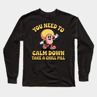 You Need To Calm Down Take A Chill Pill Long Sleeve T-Shirt
