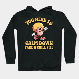 You Need To Calm Down Take A Chill Pill Hoodie