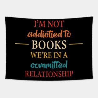 I'm Not Addicted To Books We're In A Committed Relationship Tapestry