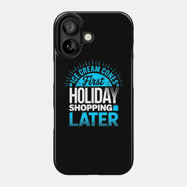 Ice Cream First Holiday Shopping Later Phone Case by belownormal