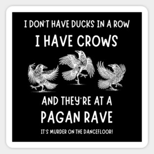I Don't Have Ducks in a Row I have Crows at a Pagan Rave Cheeky Witch® Magnet