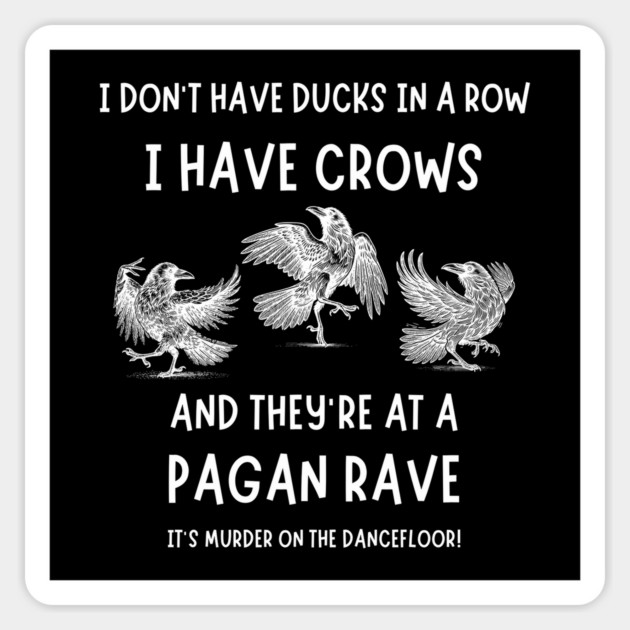 I Don't Have Ducks in a Row I have Crows at a Pagan Rave Cheeky Witch® Magnet by Cheeky Witch