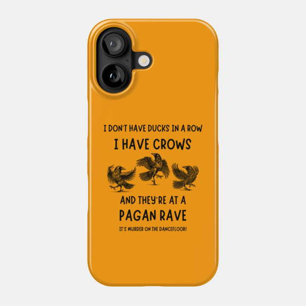 I Don't Have Ducks in a Row I have Crows at a Pagan Rave Cheeky Witch® Phone Case by Cheeky Witch