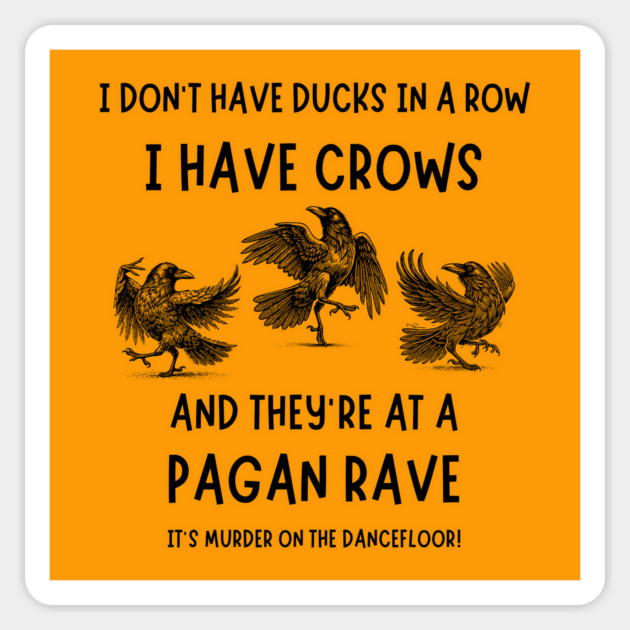 I Don't Have Ducks in a Row I have Crows at a Pagan Rave Cheeky Witch® Magnet by Cheeky Witch