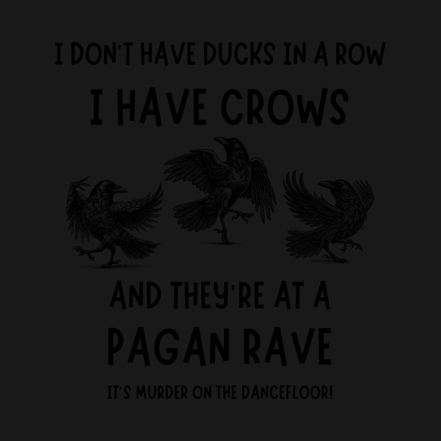 I Don't Have Ducks in a Row I have Crows at a Pagan Rave Cheeky Witch® by Cheeky Witch